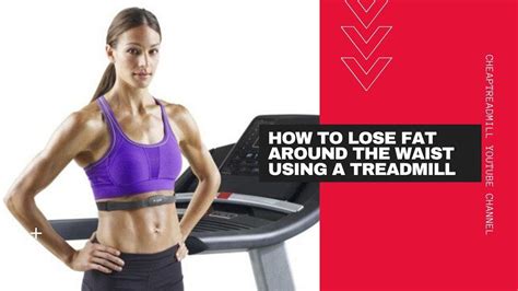 Treadmill Workouts For Weight Loss How To Lose Fat Around The Waist