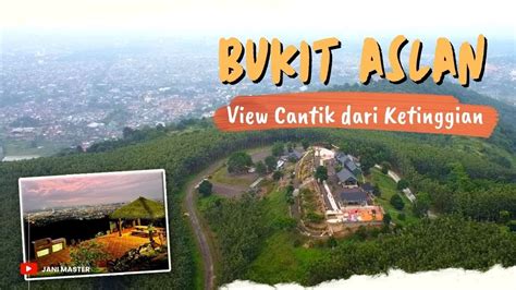 Pemandangan Spektakuler Dari Puncak Bukit Aslan Tempat Wisata Menarik