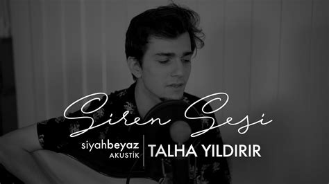 Talha Yıldırır Siren Sesi SiyahBeyaz Akustik YouTube