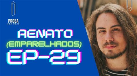 Renato Emparelhados Prosa Sem Nexo Podcast 029 YouTube