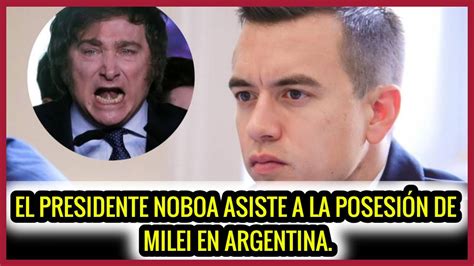 Noboa asiste a la posesión de Milei en Argentina YouTube