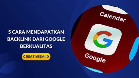 5 Cara Mendapatkan Backlink Dari Google Berkualitas Creativism