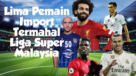 Lima Pemain Import Termahal Liga Malaysia Liga Super Halftime YouTube