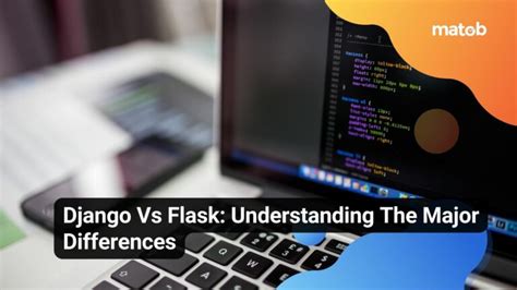 Django Vs Flask Understanding The Major Differences Matob