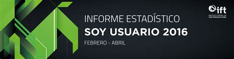 Informe Estadístico Soy Usuario 2016 Febrero Abril Instituto Federal