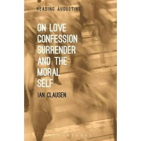On Love, Confession, Surrender and the Moral Self (Reading Augustine ...