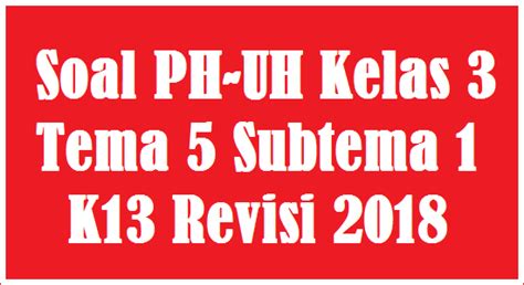 Soal Ph Uh Kelas Tema Subtema K Revisi Pusat Informasi