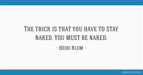 The Trick Is That You Have To Stay Naked You Must Be Naked