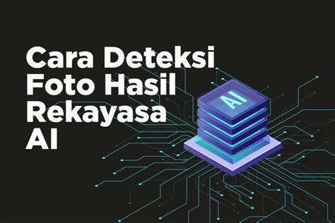 Foto Infografik Cara Mendeteksi Foto Hasil Rekayasa Ai Atau