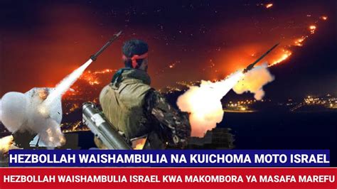 Hezbollah Waishambulia Na Kuchoma Moto Israel Kwa Makombora Ya Masafa