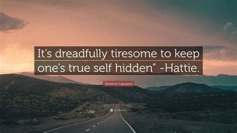 Jessica Lawson Quote: “It’s dreadfully tiresome to keep one’s true self