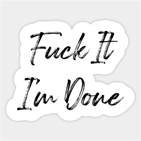 Fuck It I M Done Rude Sticker TeePublic