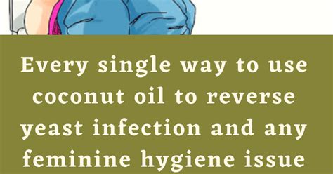 Every Single Way To Use Coconut Oil To Reverse Yeast Infection And Any