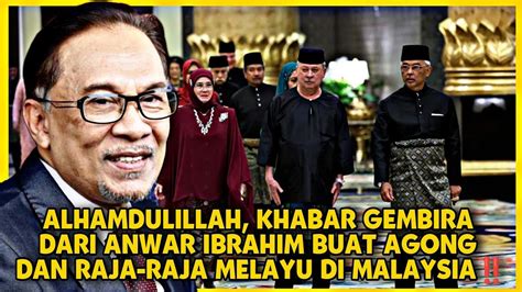 ALHAMDULILLAH KHABAR GEMBIRA DARI ANWAR IBRAHIM BUAT AGONG DAN RAJA