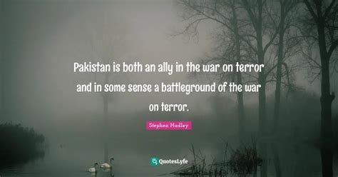 Pakistan Is Both An Ally In The War On Terror And In Some Sense A Batt Quote By Stephen