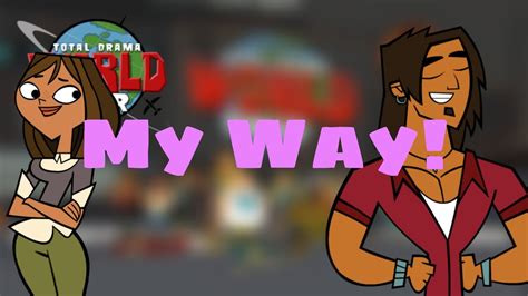 Total Drama World Tour My Way Youtube