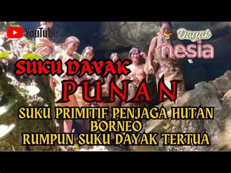 Suku Dayak Punan Rumpun Suku Dayak Tertua Penjaga Hutan Borneo YouTube