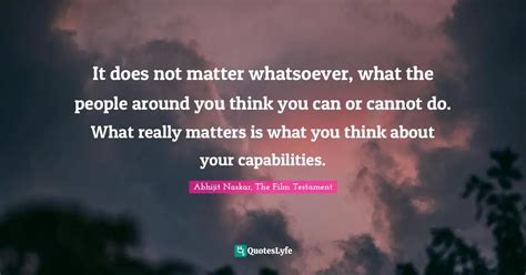 It Does Not Matter Whatsoever What The People Around You Think You Ca