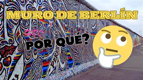 El Muro De BerlÍn 📝 Por Qué Se Construyó Y Por Qué Cayó Youtube