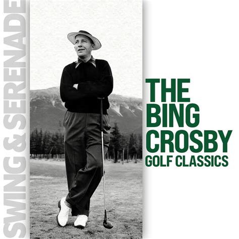 Swing Serenade The Bing Crosby Golf Classics Bing Crosby Qobuz