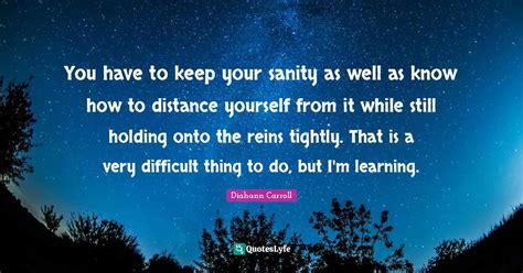 You Have To Keep Your Sanity As Well As Know How To Distance Yourself