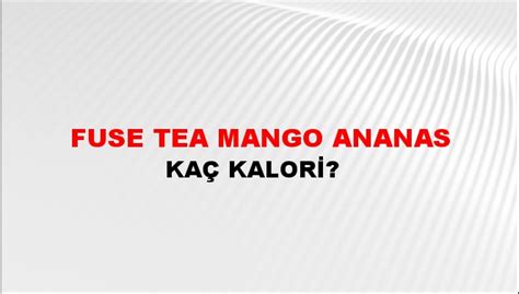 Fuse Tea Mango Ananas Kaç Kalori Fuse Tea Mango Ananas Besin Değerleri