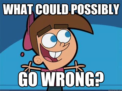 What Could Possibly Go Wrong The Fairly Oddparents Know Your Meme