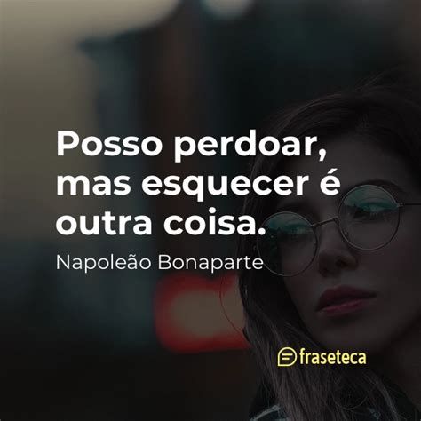 Posso Perdoar Mas Esquecer Outra Coisa Fraseteca