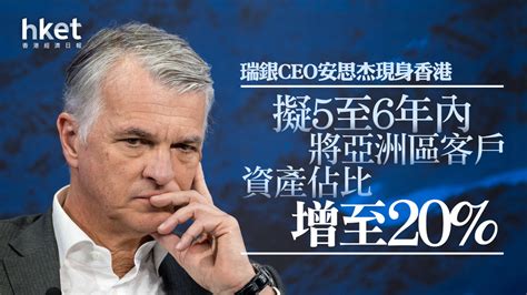 瑞銀ubs｜瑞銀ceo安思杰現身香港 「擬5至6年內將亞洲區客戶資產佔比增至20」