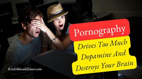 How Pornography Drives Too Much Dopamine And Destroys Your Brain Krish Murali Eswar