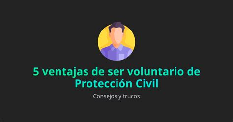 Ventajas De Ser Voluntario De Protecci N Civil Ventajas Blog