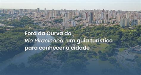 Fora da Curva do Rio Piracicaba um guia turístico para conhecer a