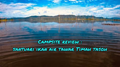 Campsite Review Santuari Ikan Air Tawar Timah Tasoh Perlis Youtube