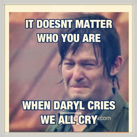 When Daryl Cries We All Cry Twd Walking Dead Memes Nuff Said Stuff