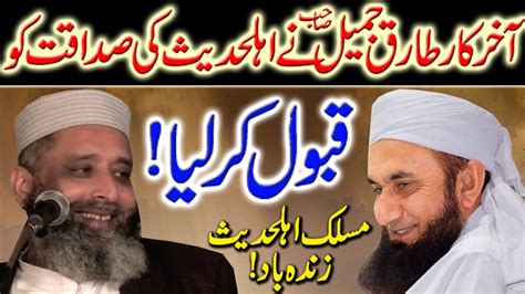 Molana Tariq Jameel Ny Maslak E Ahle Hadith Ki Sadaqat Ko Qabool Kar