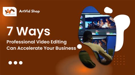 7 Ways Professional Video Editing Can Accelerate Your Business