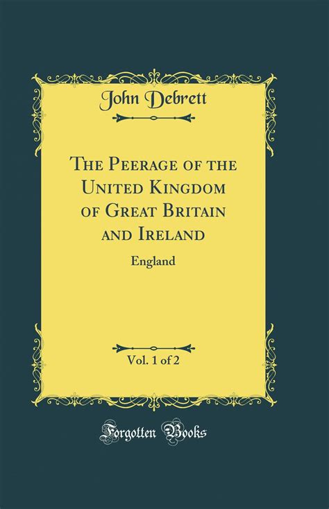 The Peerage of the United Kingdom of Great Britain and Ireland, Vol. 1 ...