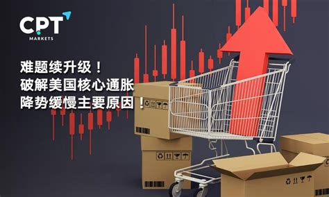 Cpt Markets：难题续升级 破解美国核心通胀降势缓慢主要原因 知乎