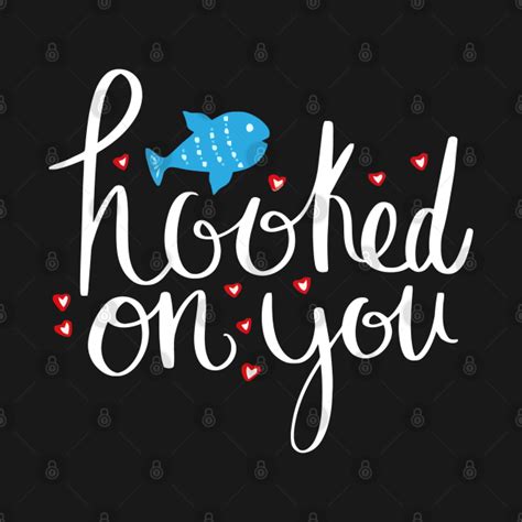 Hooked Hooked On You T Shirt Teepublic