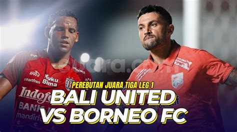 Link Live Streaming Bali United Vs Borneo FC Perebutan Juara Ketiga