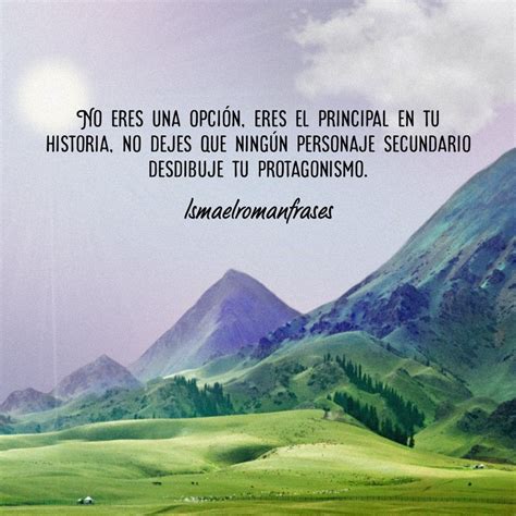 No eres una opción eres el principal en tu historia No dejes que