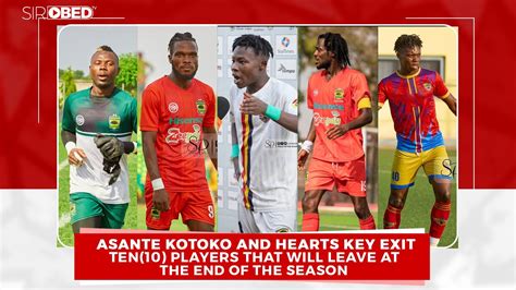 Asante Kotoko Hearts News 10 Key Players That Will Leave At The End