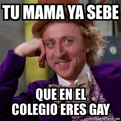 Meme Willy Wonka Tu Mama Ya Sebe Que En El Colegio Eres Gay
