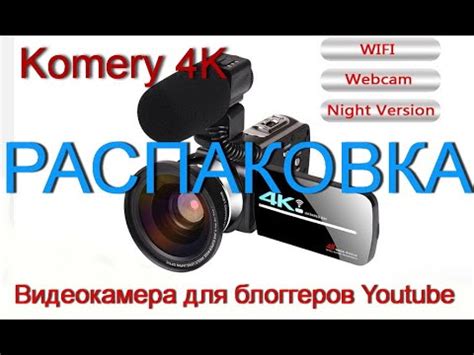 КАМЕРА ДЛЯ БЛОГГЕРОВ YOUTUBE KOMERY 4K. РАСПАКОВКА. CAMERA FOR YOUTUBE ...