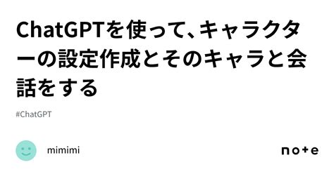 Chatgptを使って、キャラクターの設定作成とそのキャラと会話をする｜mimimi