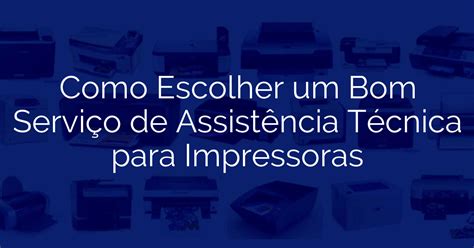 Como Escolher Um Bom Servi O De Assist Ncia T Cnica Para Impressoras