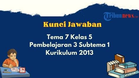 Kunci Jawaban Tema 7 Kelas 5 Halaman 2 Pembelajaran 3 Subtema 1