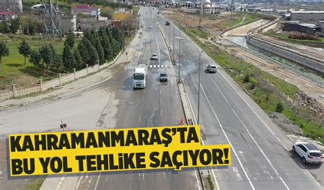 Kahramanmaraş ta bu yol tehlike saçıyor Kahramanmaraş Haberleri