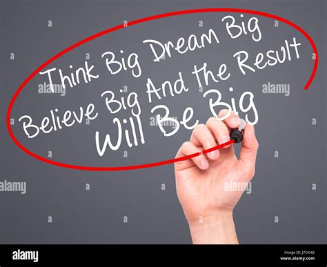 Man Hand writing Think Big Dream Big Believe Big And the Result Will Be ...