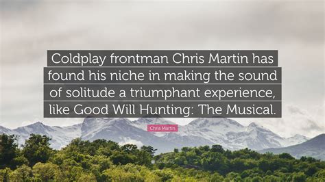 Chris Martin Quote: “Coldplay frontman Chris Martin has found his niche ...